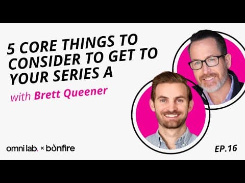 5 Core Things to Consider to Get to Your Series A with Brett Queener @ Bonfire Ventures
