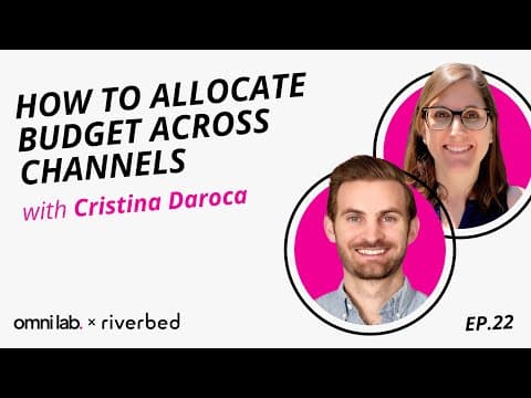 How to Allocate Budget Across Channels with Cristina Daroca @ Riverbed